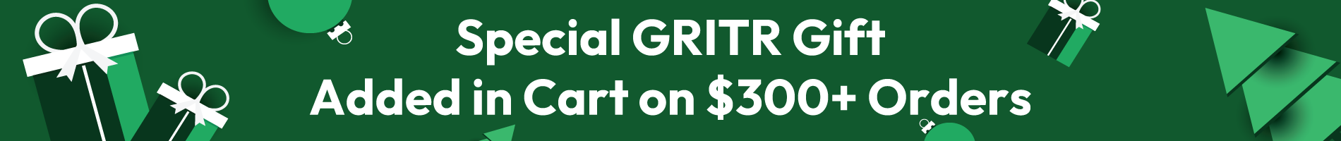 Christmas Sale - Special GRITR Gift Added in Cart on $300+ Orders