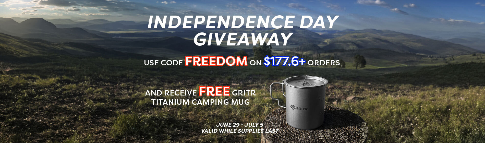 Graphic, a grey titanium camping mug resting on a tree stump overlooking an expansive green mountain landscape, text, Independence Day Giveaway: Use Code FREEDOM on $177.6+ Orders to Receive a FREE GRITR Titanium Camping Mug June 29-July 5 - Valid While Supplies Last