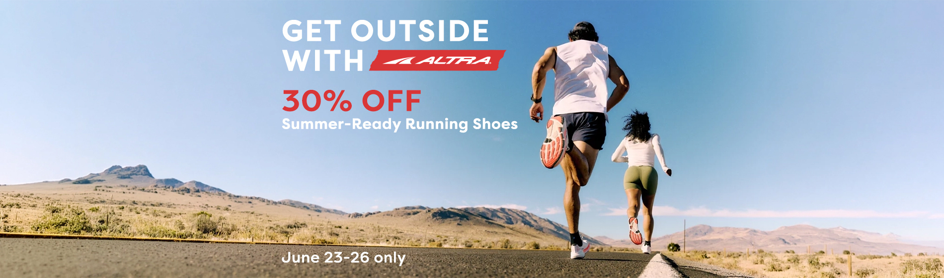 graphic, view from behind of a man and a woman running on a paved desert road under a clear sky, text, Get Outside with ALTRA! 30% OFF Summer-Ready Running Shoes