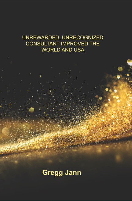 Unrewarded, Unrecognized Consultant Improved the World and USA
