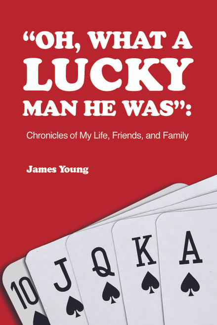 "Oh, What a Lucky Man He Was": Chronicles of My Life, Friends, and Family - eBook