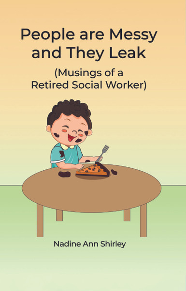 People are Messy and They Leak (Musings of a Retired Social Worker)