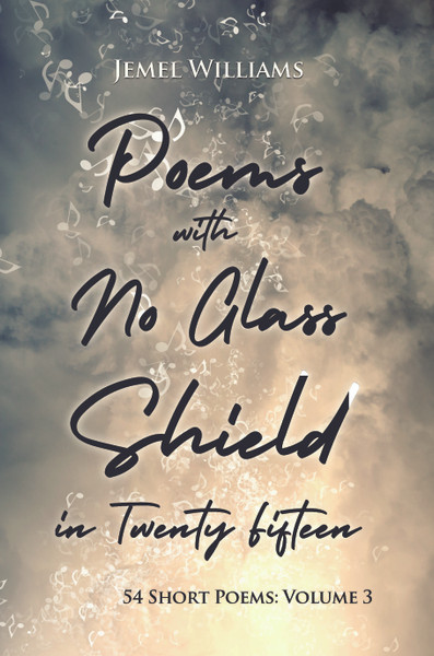 Poems with No Glass Shield in Twenty Fifteen: 54 Short Poems: Volume 3 