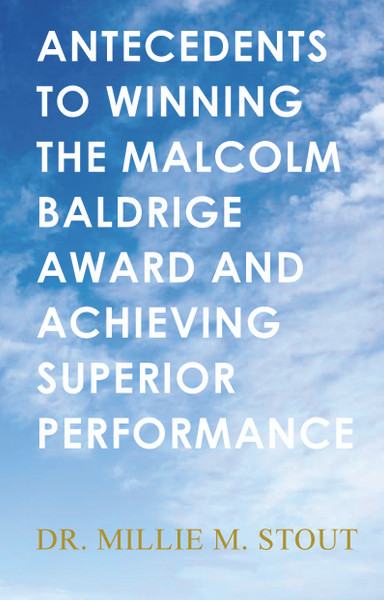 Antecedents to Winning the Malcolm Baldrige Award and Achieving Superior Performance - eBook