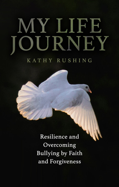 My Life Journey: Resilience and Overcoming Bullying by Faith and Forgiveness