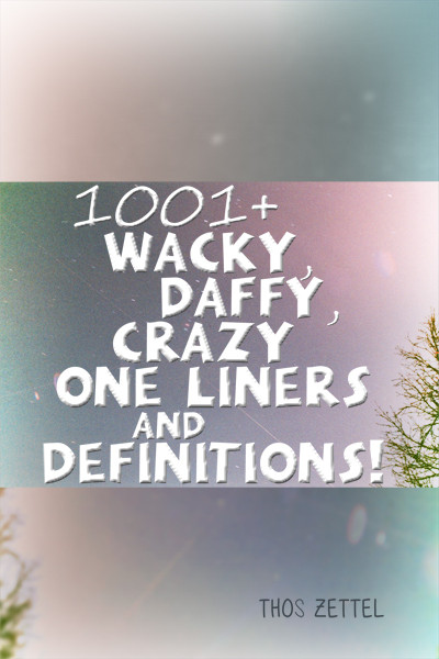 1001+ Wacky, Daffy, Crazy One Liners and Definitions!