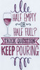 Half Empty or Half Full Keep Pouring Wine Embroidered Kitchen Flour Sack Towel