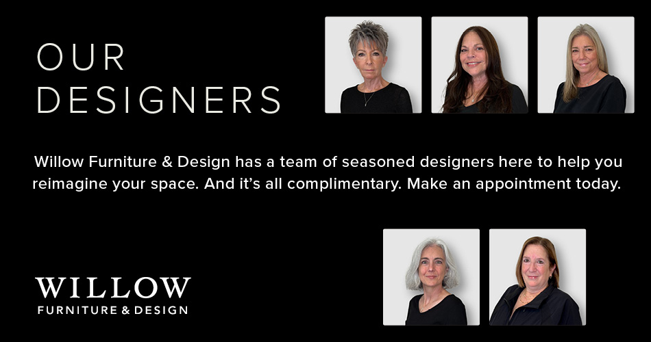 Willow Furniture & Design has a team of designers here to help you reimagine your space and it's all complimentary.