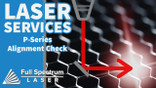 Laser Services:  P-Series Alignment Check Laser Services:  P-Series Alignment Check
