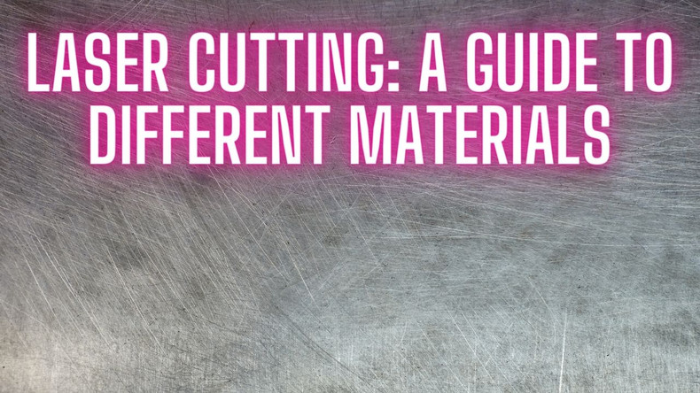 ​Laser Cutting: A Guide to the Different Materials