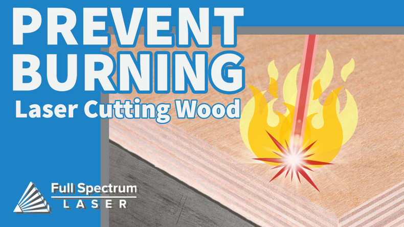 Preventing Burning When Laser Cutting Wood - Full Spectrum Laser