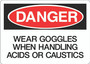 Danger Sign - Wear Goggles Handling Acids or Caustics