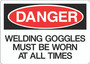 Danger Sign - Welding Goggles Must Be Worn at All Times