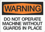 Warning - Do Not Operate Machine Without Guards in Place