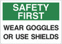 Safety First Sign - Wear Googles or Use Shields