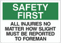 Safety First Sign - All Injuries No Matter How Slight Must Be Reported to Foreman
