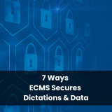 7 Ways ECMS Secures Dictations and Data