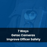 7 Ways Getac Cameras Improve Officer Safety