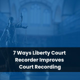 7 Ways Liberty Court Recorder Improves Court Recording