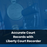 Accurate Court Records with Liberty Court Recorder
