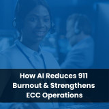 How AI Reduces 911 Burnout & Strengthens ECC Operations