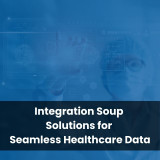 Integration Soup Solutions for Seamless Healthcare Data