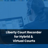 Liberty Court Recorder for Hybrid & Virtual Courts