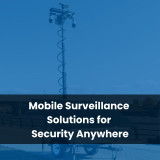 Mobile Surveillance Solutions for Security Anywhere