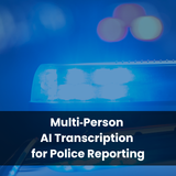 Multi‑Person AI Transcription for Police Reporting