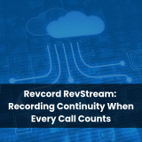 Revcord RevStream: Recording Continuity When Every Call Counts