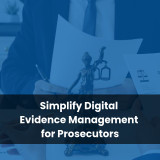 Simplify Digital Evidence Management for Prosecutors