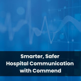 Safer, Smarter Healthcare Communication with Commend