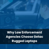 Why Law Enforcement Agencies Choose Getac Rugged Laptops