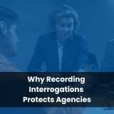 Why Recording Interrogations Protects Agencies