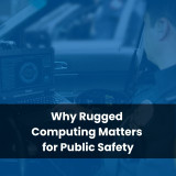 Why Rugged Computing Matters for Public Safety