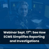 Webinar Sept. 17th: See How ECMS Simplifies Reporting & Investigations