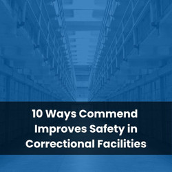 10 Ways Commend Improves Safety in Correctional Facilities