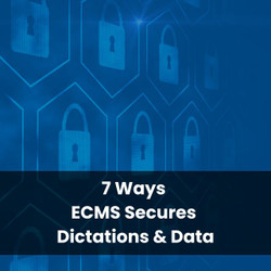 7 Ways ECMS Secures Dictations and Data