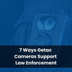 7 Ways Getac Cameras Support Law Enforcement
