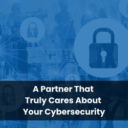 A Partner That Truly Cares About Your Cybersecurity