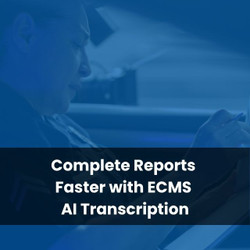Complete Reports Faster with ECMS AI Transcription