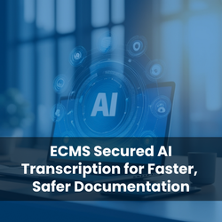 ECMS Secured AI Transcription for Faster, Safer Documentation