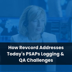 How Revcord Addresses Today's PSAPs Logging & QA Challenges