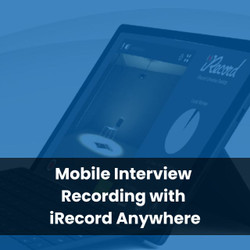 Mobile Interview Recording with iRecord Anywhere