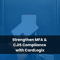 Strengthen MFA and CJIS Compliance with CardLogix