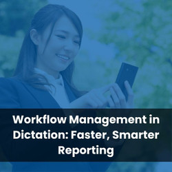 Workflow Management in Dictation: Faster, Smarter Reporting