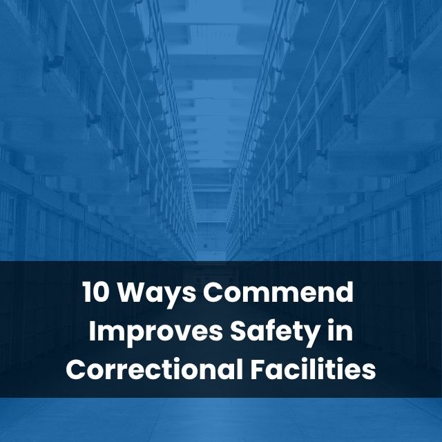 10 Ways Commend Improves Safety in Correctional Facilities