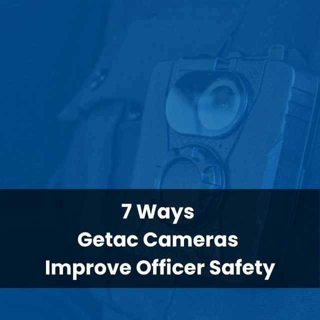 7 Ways Getac Cameras Improve Officer Safety