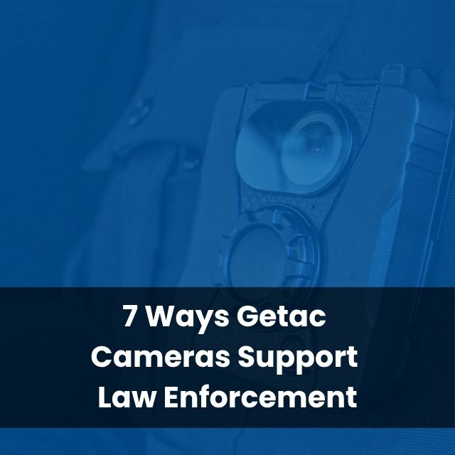 7 Ways Getac Cameras Support Law Enforcement