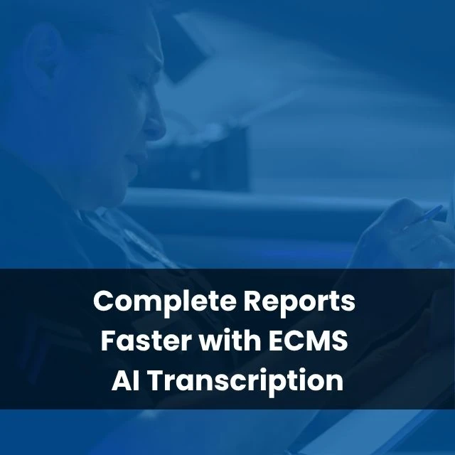 Complete Reports Faster with ECMS AI Transcription